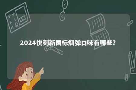 2024悦刻新国标烟弹口味有哪些？ 